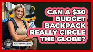Can A $30 Budget Backpack Really Circle The Globe? - Pocket Friendly Adventures
