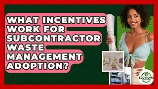 What Incentives Work For Subcontractor Waste Management Adoption? - Eco Home Blueprint
