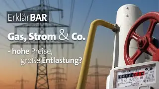 Erkl&auml;rBAR: Gas, Strom & Co. - hohe Preise, gro&szlig;e Entlastung?
