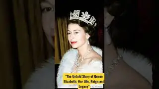 The Untold Story of Queen Elizabeth: Her Life, Reign and Legacy