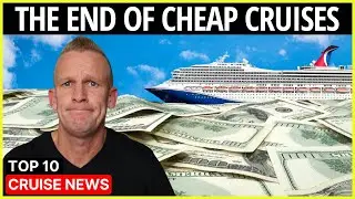 Why Cheap Cruises are Over (& Top 10 Cruise News)