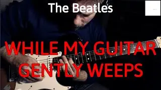 The Beatles - While My Guitar Gently Weeps (Guitar Cover by Luca Pilia)