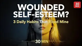 Wounded Self-Esteem? 3 Daily Habits That Rebuilt Mine (Audiobook for Real Healing)