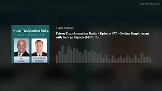 Prison Transformation Radio - Episode #77 - Getting Employment with George Gipson (04/20/19)