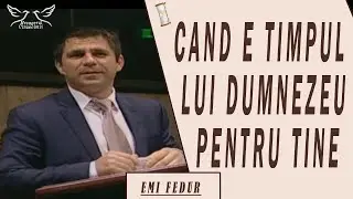Emi Fedur - Cand e timpul lui Dumnezeu pentru tine | Predica