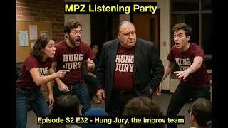 MPZ Listening Party S2 Ep.32 - Hung Jury the improv team