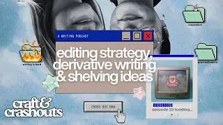 editing strategy, derivative writing & shelving ideas: A WRITING PODCAST