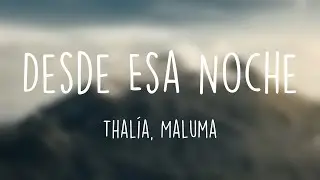 Desde Esa Noche - Thalía, Maluma {Letra}