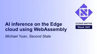 AI inference on the Edge cloud using WebAssembly - Michael Yuan, Second State