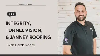 Integrity, Tunnel Vision, & Janney Roofing w/ Derek Janney | We Are Human (Entrepreneurs)