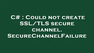 C# : Could not create SSL/TLS secure channel. SecureChannelFailure