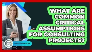 What Are Common Critical Assumptions For Consulting Projects?