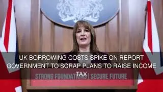 UK borrowing costs spike on report government to scrap plans to raise income tax