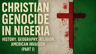 Christian Genocide in Nigeria: History, Geography, Religion and the American Invasion | Part 1