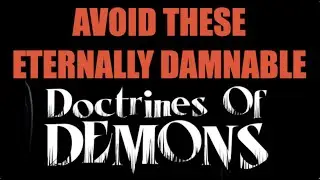 DEADLY DEMON DOCTRINES--AVOID THESE ETERNALLY DAMNABLE DEMON DOCTRINES AT ALL COSTS