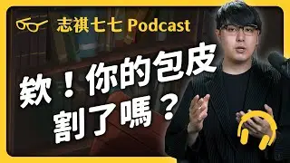 EP 287 不割包皮會有什麼問題？一定要從小割起嗎？哪些國家的人最愛割包皮？ ｜志祺七七 Podcast