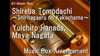 Shireba Tomodachi ~Shiritagaeru no Kekechama~/Yuichiro Hanada, Maya Nagata [Music Box]