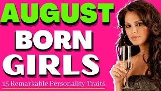 AUGUST-BORN GIRL PERSONALITY | 15 TRAITS OF AUGUST GIRLS.