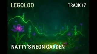 Natty&rsquo;s Neon Garden &mdash; Track 17 of Legoloo (A Bricks and Life Opera)