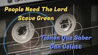 People Need The Lord - Steve Green / Original de Tienen Que Saber de Dan Gelatt