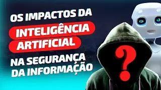 Os Impactos da IA na Seguran&ccedil;a da informa&ccedil;&atilde;o
