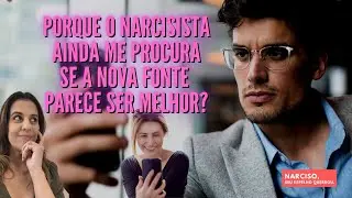 Por que o Narcisista ainda me procura se a nova fonte parece ser melhor?