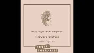 I&rsquo;m No Longer The Default Parent with Claire Pelletreau