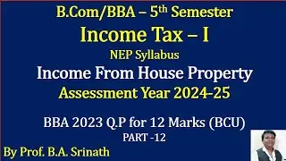 IT -1 (A.Y 2024-25) Income From House Property - BBA 2023 Q.P for 12 Marks By Srinath Sir