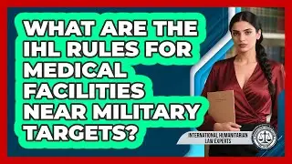 What Are The IHL Rules For Medical Facilities Near Military Targets?