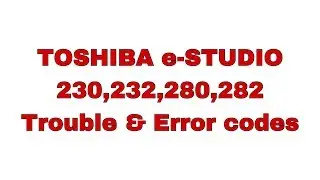 TOSHIBA e-STUDIO 230, 232, 280, 282 Troubles & error codes