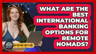 What Are The Best International Banking Options For Remote Nomads? - Digital Nomad Success Guide