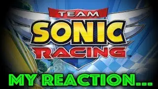 Team Sonic Racing - NOT a Sonic R Sequel (My Reaction to the New Trailer)