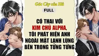 TRUYỆN BOY LOVE | CÓ THAI VỚI KIM CHỦ ALPHA, T PHÁT HIỆN ANH NGOÀI MẶT LẠNH LÙNG BÊN TRONG TỬNG TỬNG