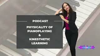 Podcast:  Physicality of PianoPlaying and Kinesthetic Learning