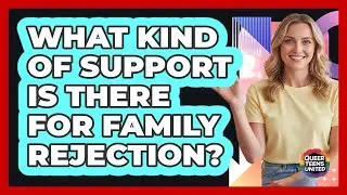 What Kind Of Support Is There For Family Rejection?
