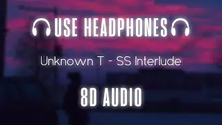 Unknown T - SS Interlude | 8D AUDIO 🎧