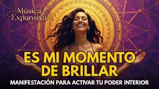 ✨ ES MI MOMENTO DE BRILLAR | Canción de Manifestación para Activar tu Poder Interior 🌟