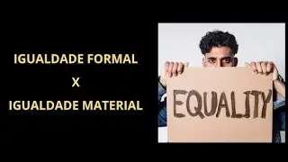 IGUALDADE FORMAL E IGUALDADE MATERIAL