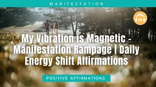 My Vibration is Magnetic &ndash; Manifestation Rampage | Daily Energy Shift Affirmations