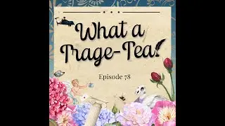 What a Barb! Episode 78 - What a Trage-tea! [Season 3 Episode 8 Rewatch, Part 1]