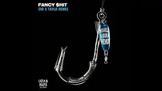 CID X Taylr Renee - Fancy $hit (Mishell & Buka Extended Remix)