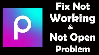 How To Fix Picsart App Not Working | Picsart Not Open Problem | PSA 24