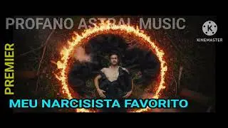 MEU NARCISISTA FAVORITO  : SELO ~ PROFANO ASTRAL&reg; MUSIC all rights reserved.