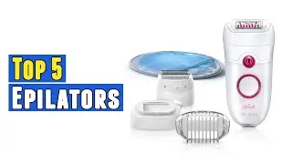 Top 5 Best Epilators 2020