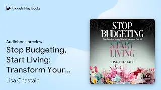 Stop Budgeting, Start Living: Transform Your&hellip; by Lisa Chastain &middot; Audiobook preview