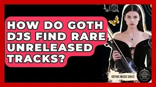 How Do Goth DJs Find Rare Unreleased Tracks? - Goth Music Vault