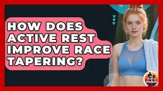 How Does Active Rest Improve Race Tapering? - All Sorts Of Running