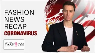 FASHION IN THE TIME OF CORONAVIRUS - WHAT HAPPENED? THE PAST WEEK IN THE FASHION WORLD