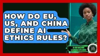 How Do EU, US, And China Define AI Ethics Rules? - AI and Machine Learning Explained