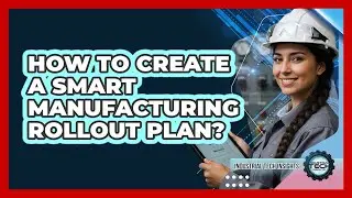 How To Create A Smart Manufacturing Rollout Plan?